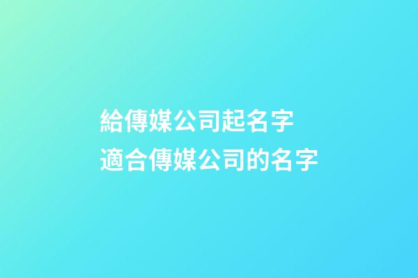 給傳媒公司起名字 適合傳媒公司的名字-第1張-公司起名-玄機派